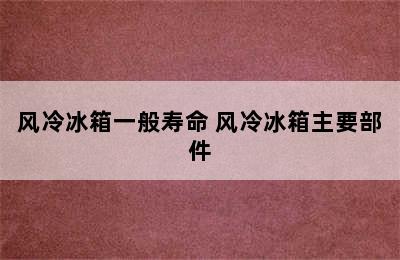 风冷冰箱一般寿命 风冷冰箱主要部件